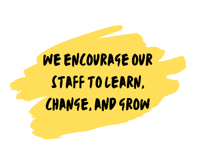 we encourage our staff to learn, change, and grow
